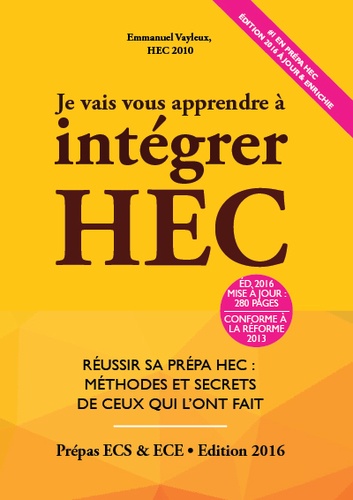 Je vais vous apprendre à intégrer HEC. Réussir sa Prépa HEC : Méthodes et Secrets de ceux qui l'ont fait (Prépa ECS, ECE, ECT)  Edition 2016