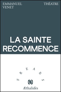 Emmanuel Venet - La Sainte-Recommence - Pièce en un acte.