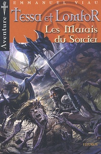 Emmanuel Viau - Tessa et Lomfor Tome 6 : Les Marais du Sorcier.