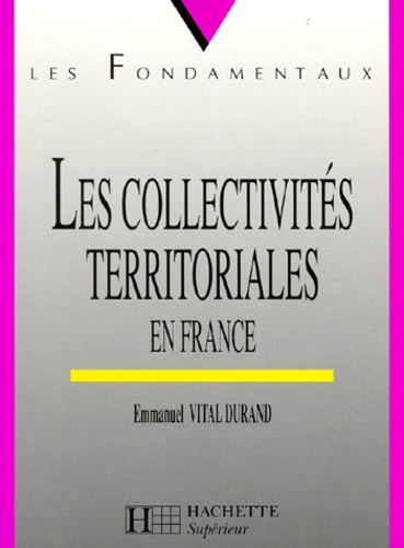 Emmanuel Vital-Durand - Les Collectivites Territoriales En France. 3eme Edition Mise A Jour 1998.