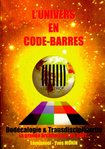 Emmanuel-Yves Monin - L'Univers En Code-Barres. Dodecalogie Et Transdisciplinarite.