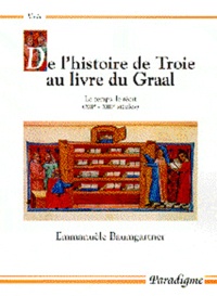 Emmanuèle Baumgartner - De L'Histoire De Troie Au Livre Du Graal. Le Temps, Le Recit (Xiie-Xiiie Siecles).