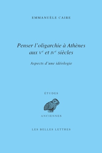 Penser l'oligarchie à Athènes aux Ve et IVe siècles. Aspects d'une idéologie