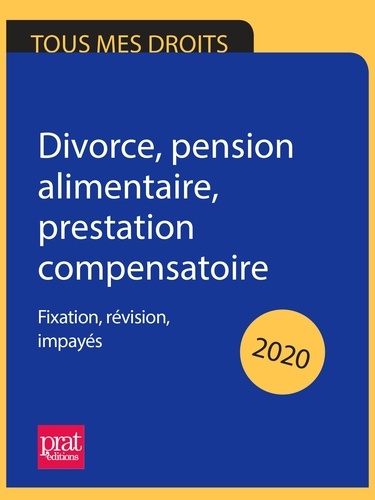 Divorce, pension alimentaire, prestation compensatoire 2020. Fixation, révision, impayés  Edition 2020