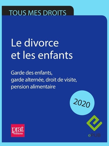 Le divorce et les enfants 2020. Garde des enfants, garde alternée, droit de visite, pension alimentaire  Edition 2020