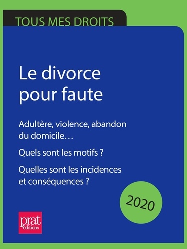 Le divorce pour faute 2020. Adultère, violence, abandon du domicile. Quels sont les motifs ? Quelles sont les incidences et conséquences ?  Edition 2020