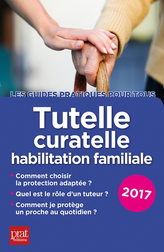 Tutelle, curatelle, habilitation familiale  Edition 2017
