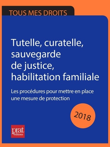 Emmanuèle Vallas-Lenerz - Tutelle, curatelle, sauvegarde de justice habilitation familiale 2018 - Les procédures pour mettre en place une mesure de protection.