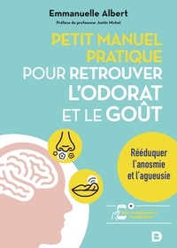 Emmanuelle Albert - Petit manuel pratique pour retrouver l'odorat et le goût - Rééduquer l'anosmie et l'agueusie.