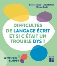 Emmanuelle Alix et Elodie Marblez - Difficultés de langage écrit et si c'était un trouble dys ?.