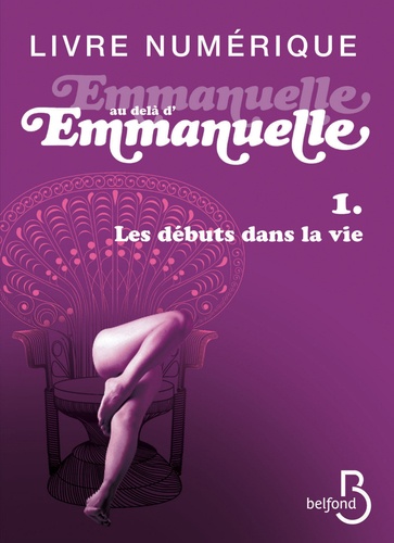 Emmanuelle au-delà d'Emmanuelle Tome 1 Les débuts dans la vie suivi de Les soleils d'Emmanuelle