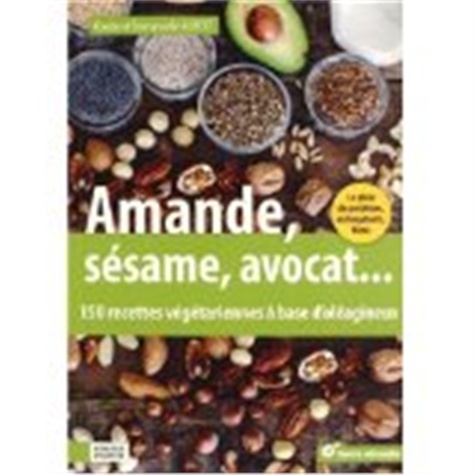 Emmanuelle Aubert et Claude Aubert - Amande, avocat, sésame... - 150 recettes végétariennes à base d'oléagineux.