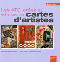 Emmanuelle Ballereau et Laurie Batic - Les ATC, créez et échangez vos cartes d'artistes.