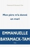 Emmanuelle Bayamack-Tam - Mon père m'a donné un mari.