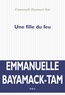 Emmanuelle Bayamack-Tam - Une fille du feu.