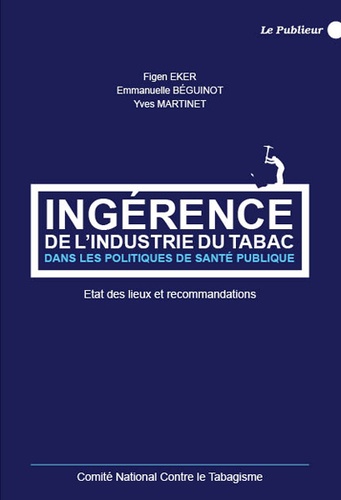Emmanuelle Beguinot et Figen Eker - Ingérence de l'industrie du tabac dans les politiques de santé publique - Etat de lieux et recommandations.
