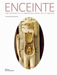 Emmanuelle Berthiaud - Enceinte - Une histoire de la grossesse entre art et société.