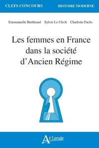 Emmanuelle Berthiaud et Sylvie Le Clech - Les femmes en France dans la société d'Ancien Régime.