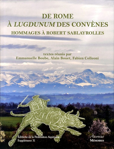 Emmanuelle Boube et Alain Bouet - De Rome à Lugdunum des Convènes - Hommages offerts à Robert Sablayrolles.