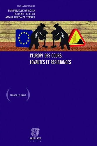 Emmanuelle Bribosia et Laurent Scheeck - L'Europe des cours, loyautés et résistances.