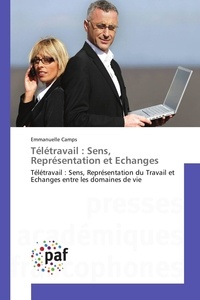 Emmanuelle Camps - Télétravail : Sens, Représentation et Echanges - Télétravail : Sens, Représentation du Travail et Echanges entre les domaines de vie.