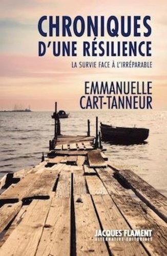 Emmanuelle Cart-Tanneur - Chroniques d'une résilience - La survie face à l'irréparable.
