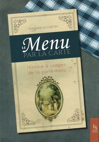 Le menu par la carte. Histoire et usages de la carte-menu
