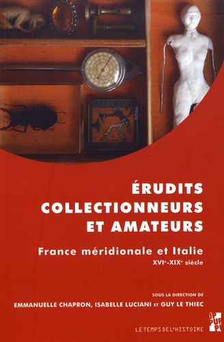 Emmanuelle Chapron et Isabelle Luciani - Erudits, collectionneurs et amateurs - France méridionale et Italie (XVIe-XIXe siècle).