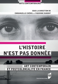 Emmanuelle Chérel et Fabienne Dumont - L'histoire n'est pas donnée - Art contemporain et postcolonialité en France.