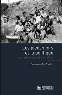 Emmanuelle Comtat - Les pieds-noirs et la politique - Quarante ans après le retour.