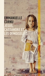 Emmanuelle Cornu - Jesus, cassandre et les demoiselles.