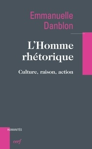 Emmanuelle Danblon et Emmanuelle Danblon - L'homme rhétorique - Culture, raison, action.