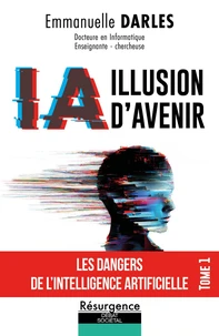 IA illusion d'avenir - Les dangers de l'Intelligence Artificielle Tome 1