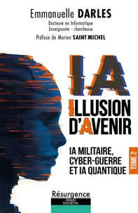 IA illusion d'avenir Tome 2 - IA militaire, Cyber-guerre et IA quantique