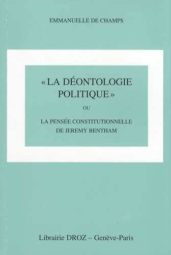 Emmanuelle de Champs - La déontologie politique - Ou la pensée constitutionnelle de Jeremy Bentham.