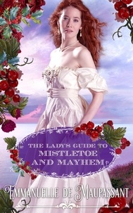  Emmanuelle de Maupassant - The Lady's Guide to Mistletoe and Mayhem : an Historical Romance - The Lady's Guide, #4.