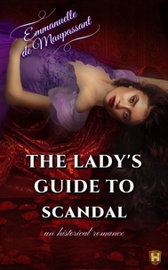  Emmanuelle de Maupassant - The Lady's Guide to Scandal : an Historical Romance - The Lady's Guide, #1.