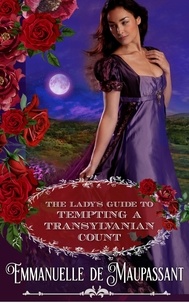  Emmanuelle de Maupassant - The Lady's Guide to Tempting a Transylvanian Count : a Gothic Historical Romance - The Lady's Guide, #6.