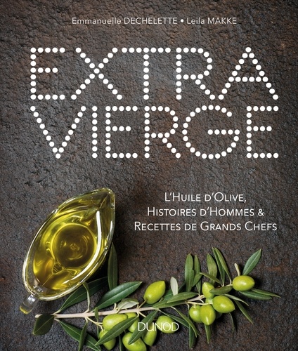 Extra vierge. L'huile d'olive, histoires d'hommes & recettes de grands chefs