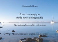 Emmanuelle Delaby - 12 instants magiques sur le havre de Regnéville - Miroirs, limpidités et éléments essentiels.