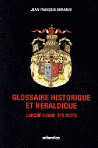 Emmanuelle Demange - Glossaire historique et héraldique : l'archéologie des mots : dictionnaire héraldique, symbolique, militaire.