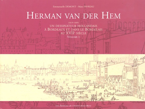 Emmanuelle Demont et Marc Favreau - Herman Van Der Hem (1619-1649), un dessinateur hollandais à Bordeaux et dans le Bordelais au XVIIe siècle en 2 volumes - Catalogue raisonné des dessins.