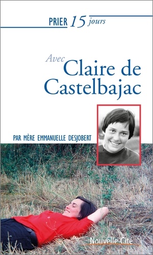 Emmanuelle Desjobert - Prier 15 jours avec Claire de Castelbajac.