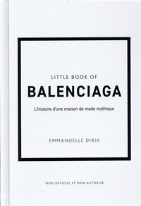 Emmanuelle Dirix - Little Book of Balenciaga - L'histoire d'une maison de mode mythique.