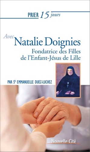 Prier 15 jours avec Natalie Doignies. Fondatrice des Filles de l'Enfant-Jésus de Lille