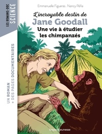 Emmanuelle Figueras et Nancy Peña - L'incroyable destin de Jane Goodall, une vie à étudier les chimpanzés.