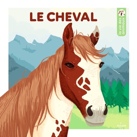 Le cheval. La vie des animaux