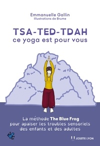 Emmanuelle Gallin - TSA-TED-TDAH ce yoga est pour vous - La méthode The Blue Frog pour apaiser les troubles sensoriels des enfants et des adultes.