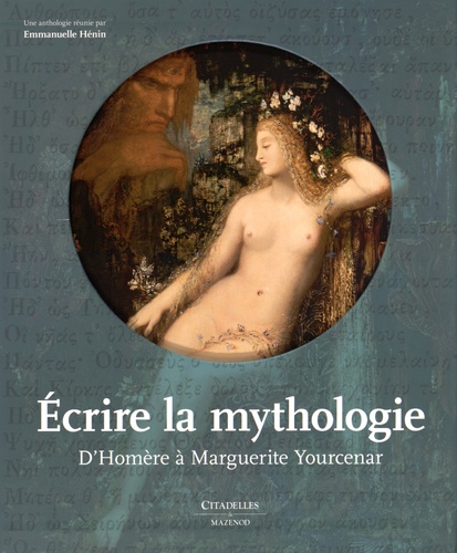 Emmanuelle Hénin - Ecrire la mythologie - D'Homère à Marguerite Yourcenar.