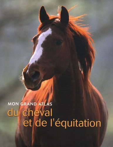 Emmanuelle Hubrecht - Mon grand atlas du cheval et de l'équitation.